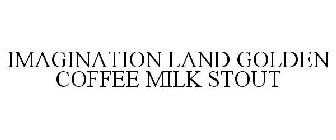 IMAGINATION LAND GOLDEN COFFEE MILK STOUT