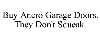 BUY ANCRO GARAGE DOORS. THEY DON'T SQUEAK.