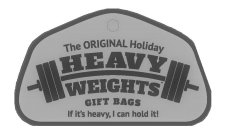 THE ORIGINAL HOLIDAY HEAVY WEIGHTS GIFTBAGS IF IT'S HEAVY, I CAN HOLD IT!