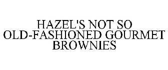 HAZEL'S NOT SO OLD-FASHIONED GOURMET BROWNIES