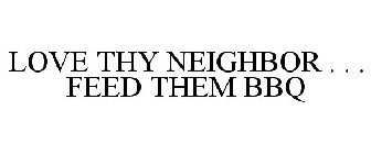 LOVE THY NEIGHBOR . . . FEED THEM BBQ