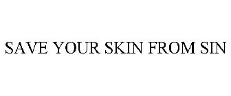 SAVE YOUR SKIN FROM SIN