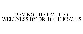 PAVING THE PATH TO WELLNESS BY DR. BETH FRATES