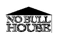 NO BULL HOUSE