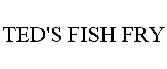 TED'S FISH FRY
