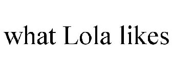 WHAT LOLA LIKES