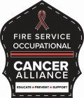 FIRE SERVICE OCCUPATIONAL CNCER ALLIANCE EDUCATE · PREVENT · SUPPORT