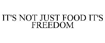 IT'S NOT JUST FOOD IT'S FREEDOM