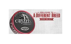 PREMIUM DARK SELECT GRIZZLY LONG CUT EST 1900 AMERICAN SNUFF CO. WELCOME TO A DIFFERENT BREED DARK SELECT