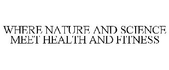 WHERE NATURE AND SCIENCE MEET HEALTH AND FITNESS