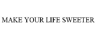 MAKE YOUR LIFE SWEETER