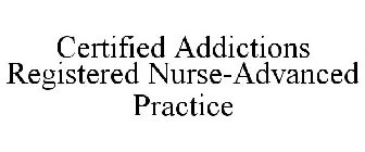 CERTIFIED ADDICTIONS REGISTERED NURSE-ADVANCED PRACTICE