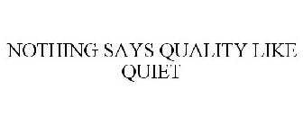 NOTHING SAYS QUALITY LIKE QUIET