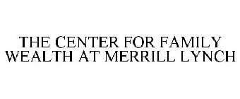 THE CENTER FOR FAMILY WEALTH AT MERRILLLYNCH