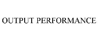 OUTPUT PERFORMANCE