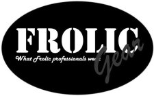 FROLIC GEAR WHAT FROLIC PROFESSIONALS WEAR