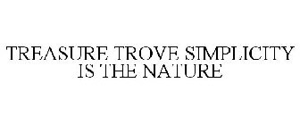 TREASURE TROVE SIMPLICITY IS THE NATURE