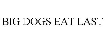 BIG DOGS EAT LAST