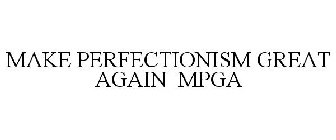 MAKE PERFECTIONISM GREAT AGAIN MPGA