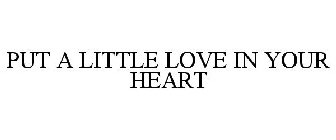 PUT A LITTLE LOVE IN YOUR HEART