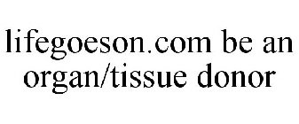 LIFEGOESON.COM BE AN ORGAN/TISSUE DONOR