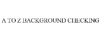 A TO Z BACKGROUND CHECKING
