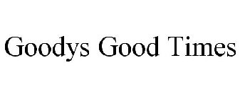 GOODYS GOOD TIMES