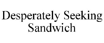DESPERATELY SEEKING SANDWICH