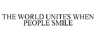 THE WORLD UNITES WHEN PEOPLE SMILE
