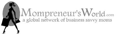 MOMPRENEUR'S WORLD.COM A GLOBAL NETWORK OF BUSINESS SAVVY MOMS