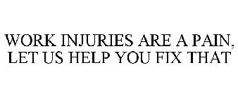 WORK INJURIES ARE A PAIN, LET US HELP YOU FIX THAT