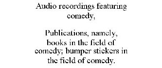 AUDIO RECORDINGS FEATURING COMEDY, PUBLICATIONS, NAMELY, BOOKS IN THE FIELD OF COMEDY; BUMPER STICKERS IN THE FIELD OF COMEDY.