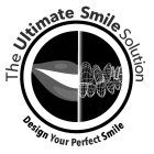 THE ULTIMATE SMILE SOLUTION DESIGN YOURPERFECT SMILE