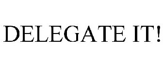 DELEGATE IT!