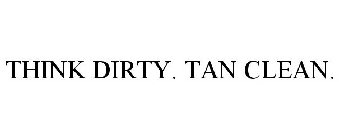 THINK DIRTY. TAN CLEAN.