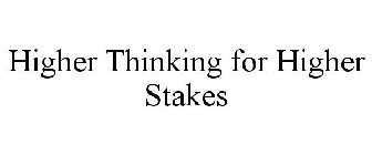 HIGHER THINKING FOR HIGHER STAKES