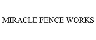 MIRACLE FENCE WORKS