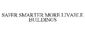 SAFER SMARTER MORE LIVABLE BUILDINGS