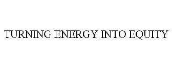 TURNING ENERGY INTO EQUITY
