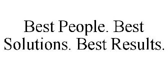 BEST PEOPLE. BEST SOLUTIONS. BEST RESULTS.