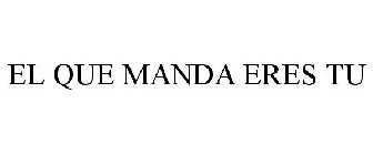 EL QUE MANDA ERES TU