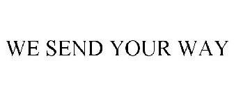 WE SEND YOUR WAY