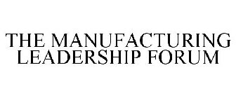 THE MANUFACTURING LEADERSHIP FORUM