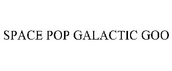 SPACE POP GALACTIC GOO