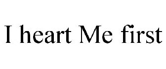 I HEART ME FIRST