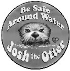 BE SAFE AROUND WATER J JOSH THE OTTER