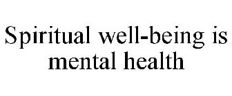 SPIRITUAL WELL-BEING IS MENTAL HEALTH