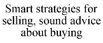 SMART STRATEGIES FOR SELLING, SOUND ADVICE ABOUT BUYING