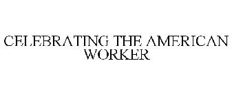 CELEBRATING THE AMERICAN WORKER