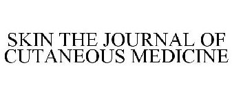 SKIN THE JOURNAL OF CUTANEOUS MEDICINE